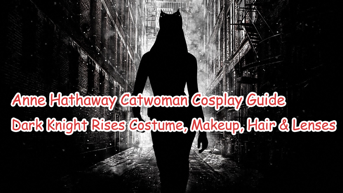 Anne Hathaway Catwoman Cosplay Guide: Dark Knight Rises Costume, Makeup, Hair & Lenses
