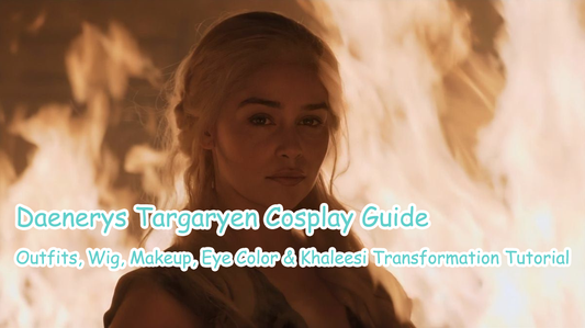 Daenerys Targaryen Cosplay Guide: Outfits, Wig, Makeup, Eye Color & Khaleesi Transformation Tutorial